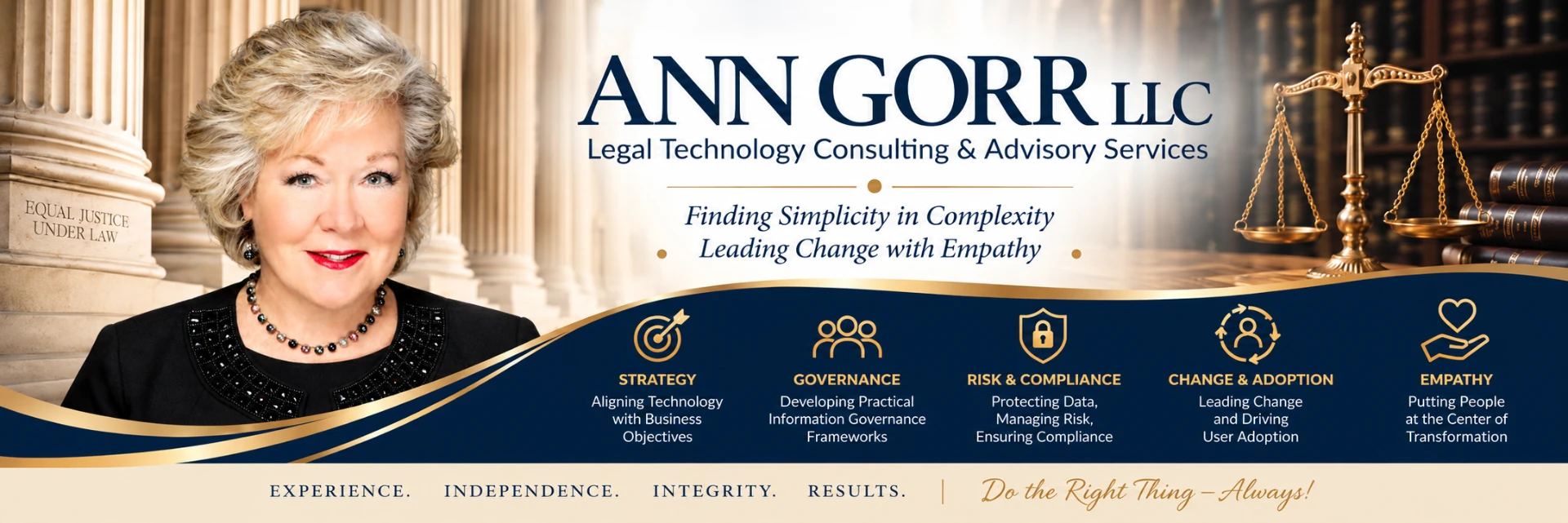 Ann Gorr LLC — Legal Technology Consulting & Advisory Services. Finding Simplicity in Complexity, Leading Change with Empathy. Five pillars: Strategy, Governance, Risk & Compliance, Change & Adoption, and Empathy. Experience, independence, integrity, results — do the Right Thing, Always!